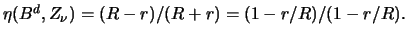 $\eta(B^d,Z_{\nu}) = (R-r)/(R+r) = (1-r/R)/(1-r/R).$